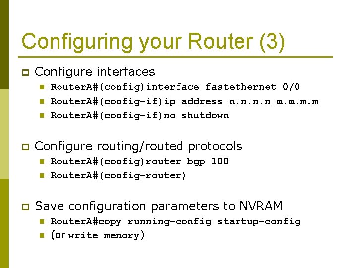 Configuring your Router (3) p Configure interfaces n n n p Configure routing/routed protocols