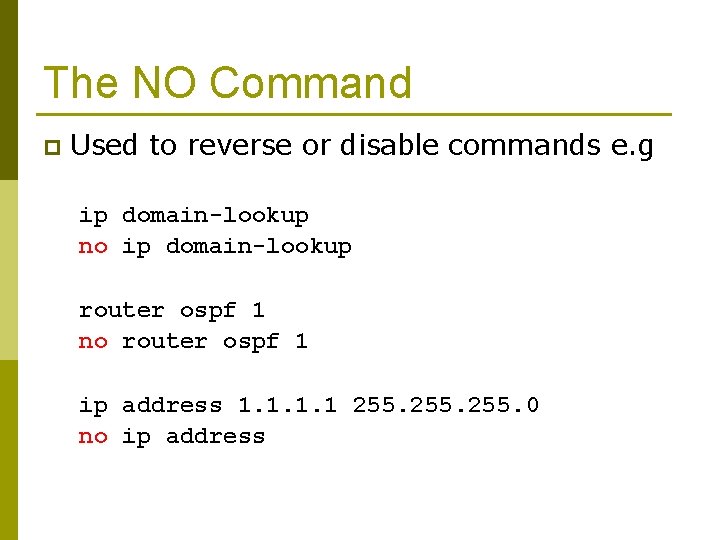 The NO Command p Used to reverse or disable commands e. g ip domain-lookup