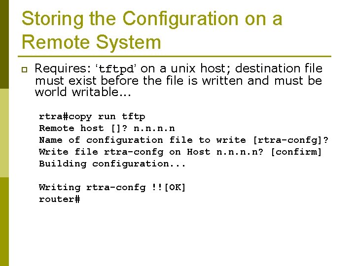 Storing the Configuration on a Remote System p Requires: ‘tftpd’ on a unix host;