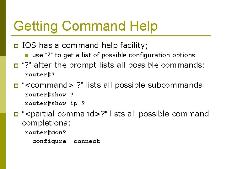 Getting Command Help p IOS has a command help facility; n p use “?