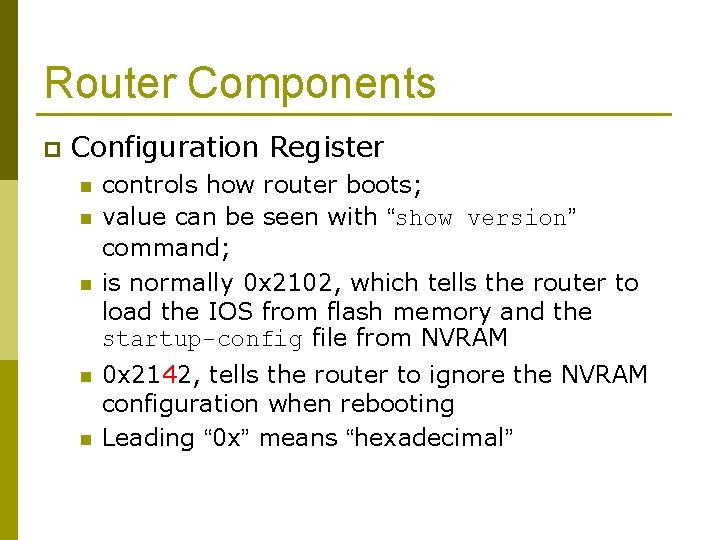 Router Components p Configuration Register n n n controls how router boots; value can