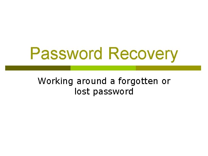 Password Recovery Working around a forgotten or lost password 