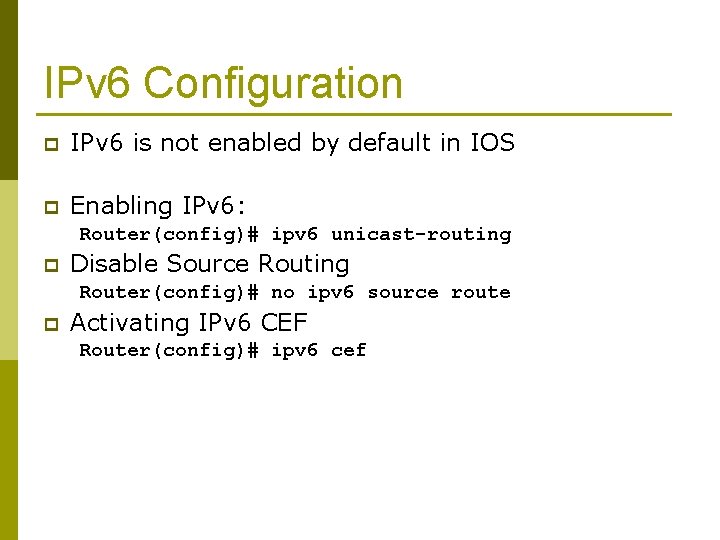 IPv 6 Configuration p IPv 6 is not enabled by default in IOS p