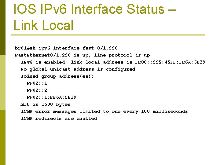 IOS IPv 6 Interface Status – Link Local br 01#sh ipv 6 interface fast