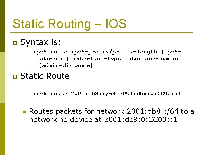 Static Routing – IOS p Syntax is: ipv 6 route ipv 6 -prefix/prefix-length {ipv