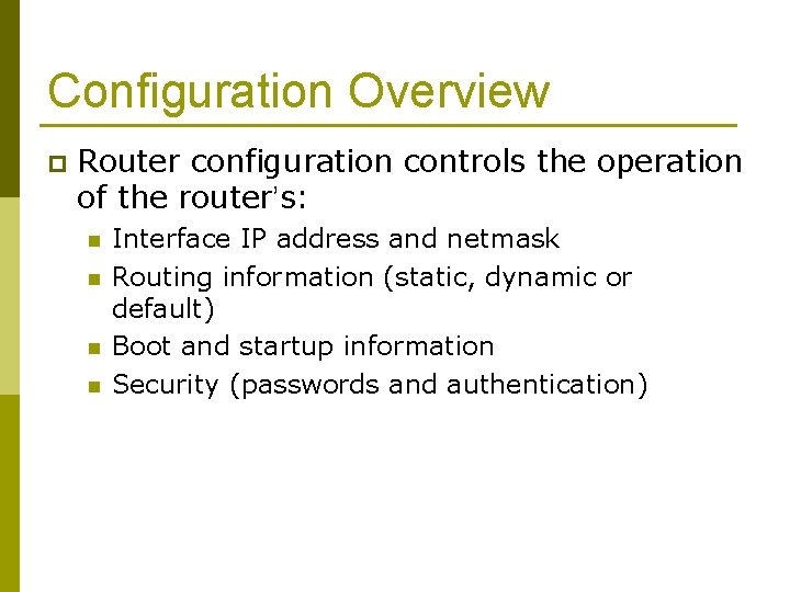 Configuration Overview p Router configuration controls the operation of the router’s: n n Interface