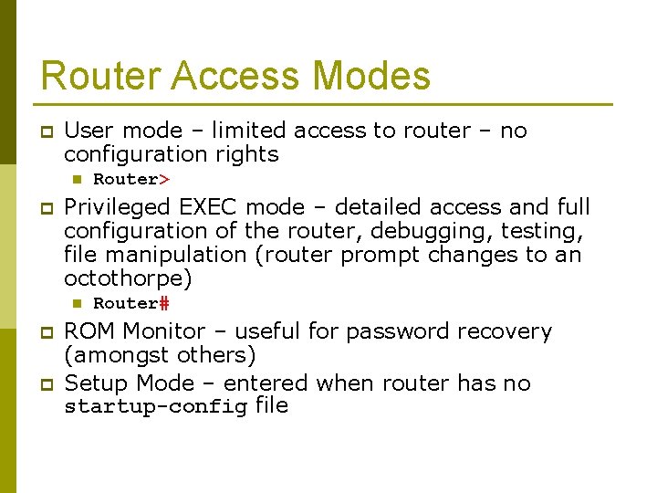 Router Access Modes p User mode – limited access to router – no configuration