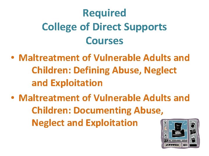 Required College of Direct Supports Courses • Maltreatment of Vulnerable Adults and Children: Defining