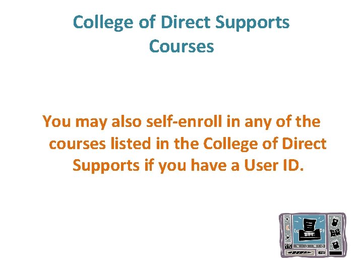 College of Direct Supports Courses You may also self-enroll in any of the courses
