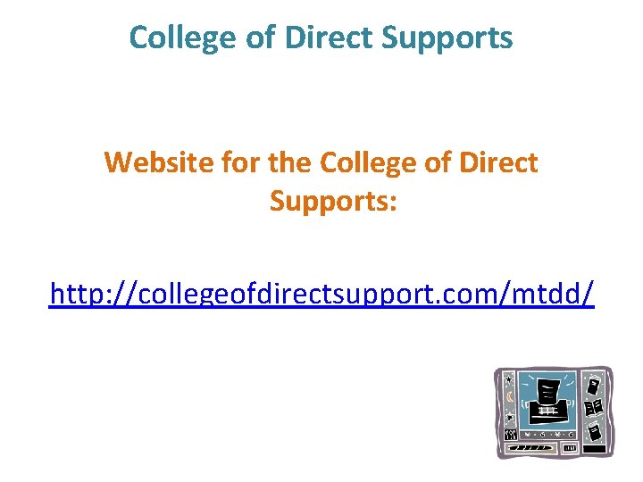 College of Direct Supports Website for the College of Direct Supports: http: //collegeofdirectsupport. com/mtdd/