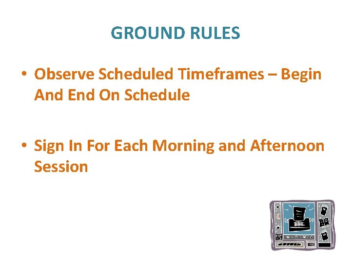 GROUND RULES • Observe Scheduled Timeframes – Begin And End On Schedule • Sign