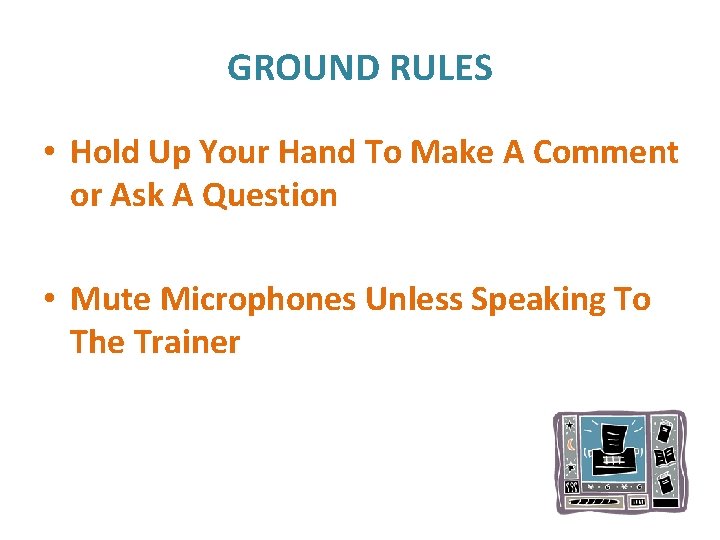 GROUND RULES • Hold Up Your Hand To Make A Comment or Ask A