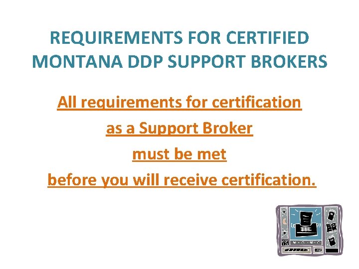 REQUIREMENTS FOR CERTIFIED MONTANA DDP SUPPORT BROKERS All requirements for certification as a Support