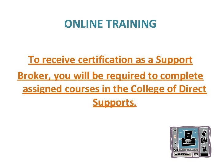 ONLINE TRAINING To receive certification as a Support Broker, you will be required to