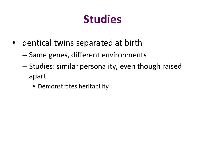 Studies • Identical twins separated at birth – Same genes, different environments – Studies: