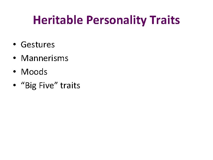 Heritable Personality Traits • • Gestures Mannerisms Moods “Big Five” traits 