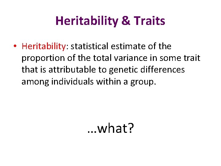 Heritability & Traits • Heritability: statistical estimate of the proportion of the total variance