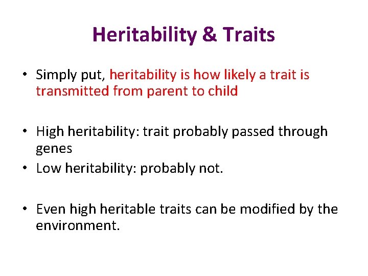 Heritability & Traits • Simply put, heritability is how likely a trait is transmitted