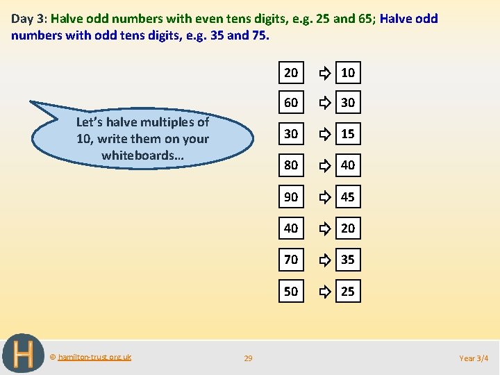 Day 3: Halve odd numbers with even tens digits, e. g. 25 and 65;