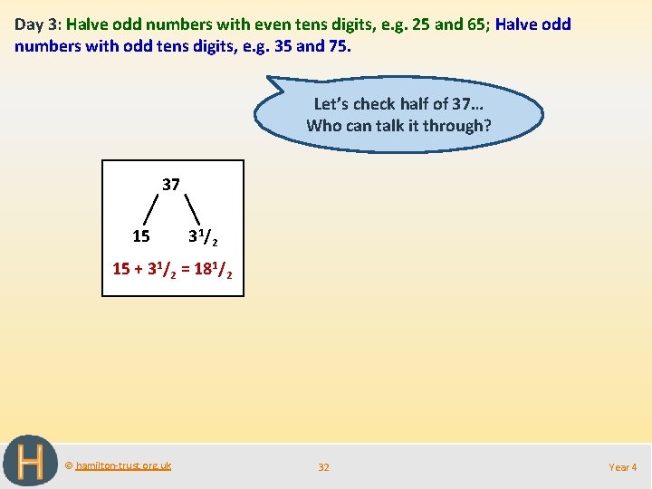 Day 3: Halve odd numbers with even tens digits, e. g. 25 and 65;