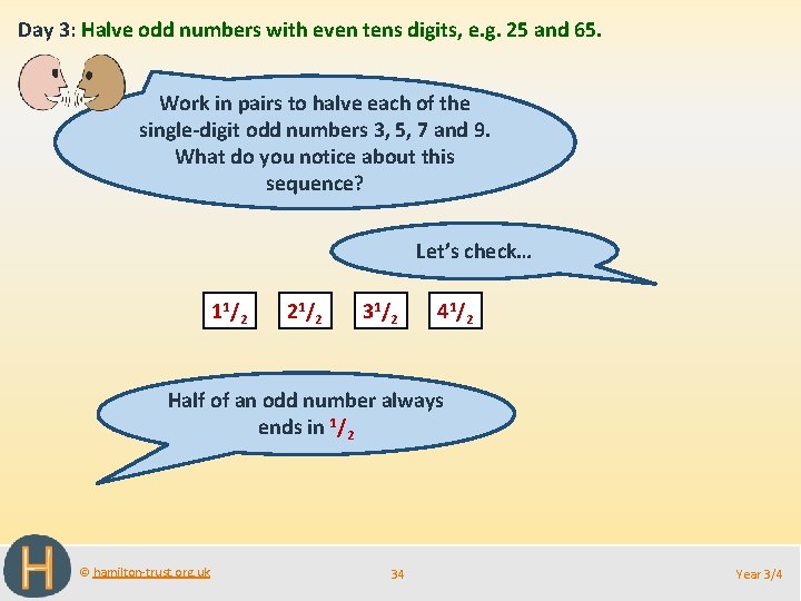 Day 3: Halve odd numbers with even tens digits, e. g. 25 and 65.
