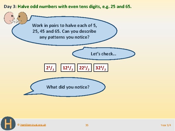 Day 3: Halve odd numbers with even tens digits, e. g. 25 and 65.