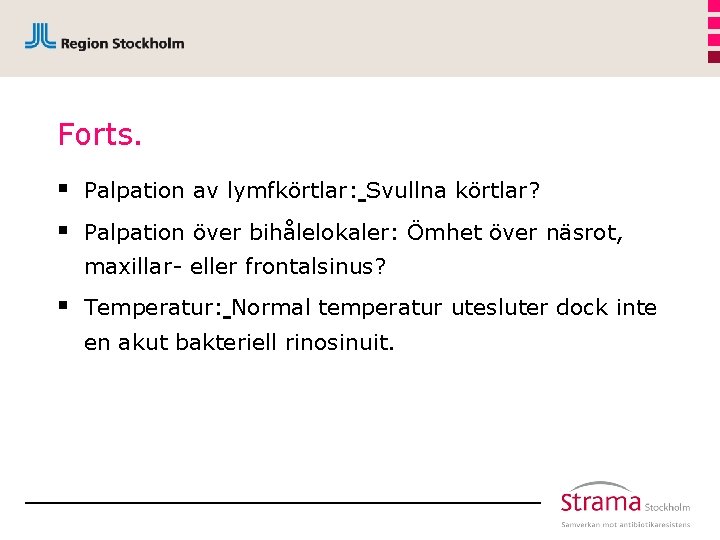 Forts. § § Palpation av lymfkörtlar: Svullna körtlar? Palpation över bihålelokaler: Ömhet över näsrot,