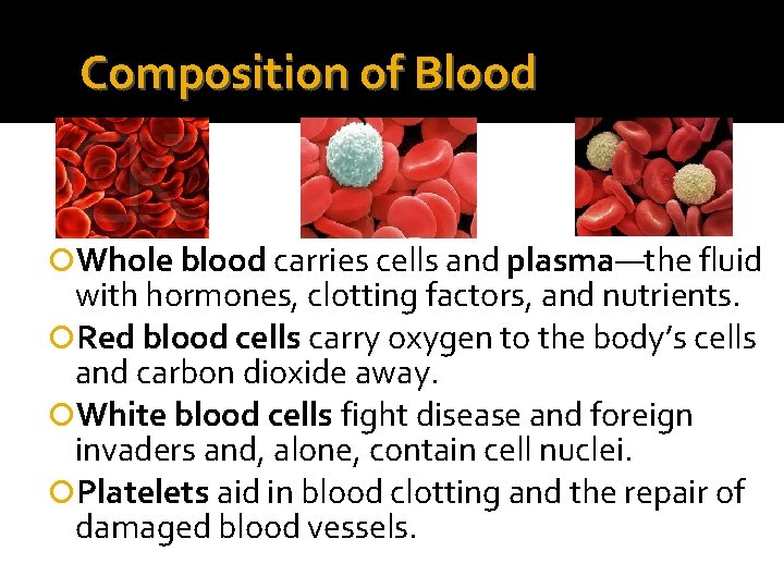 Composition of Blood Whole blood carries cells and plasma—the fluid with hormones, clotting factors,