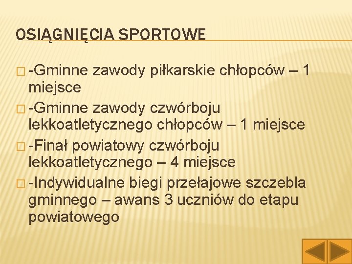 OSIĄGNIĘCIA SPORTOWE � -Gminne zawody piłkarskie chłopców – 1 miejsce � -Gminne zawody czwórboju