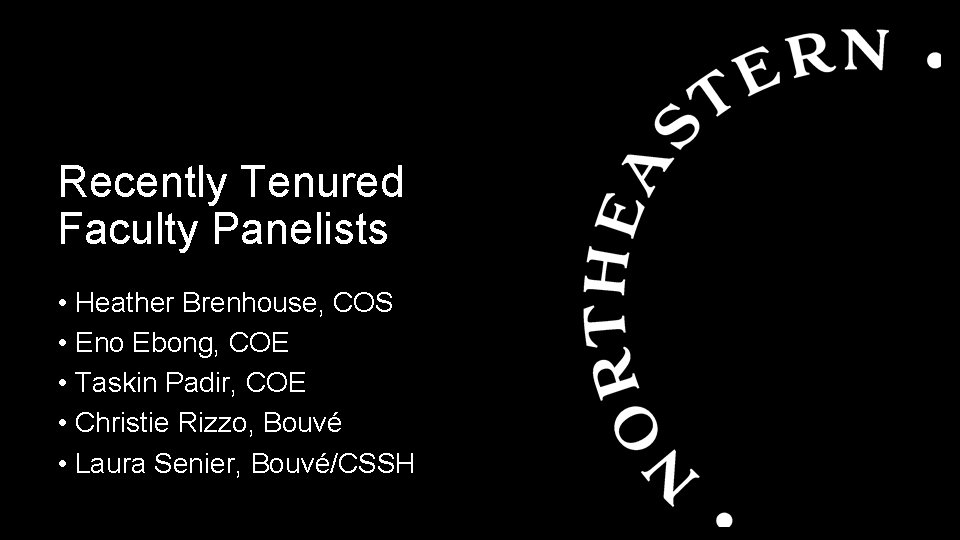 Recently Tenured Faculty Panelists • Heather Brenhouse, COS • Eno Ebong, COE • Taskin