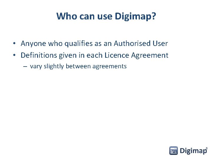 Who can use Digimap? • Anyone who qualifies as an Authorised User • Definitions