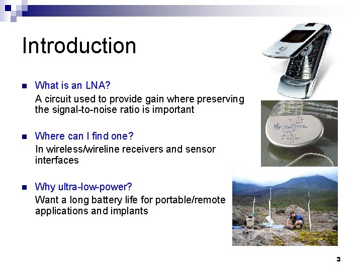 Introduction n What is an LNA? A circuit used to provide gain where preserving