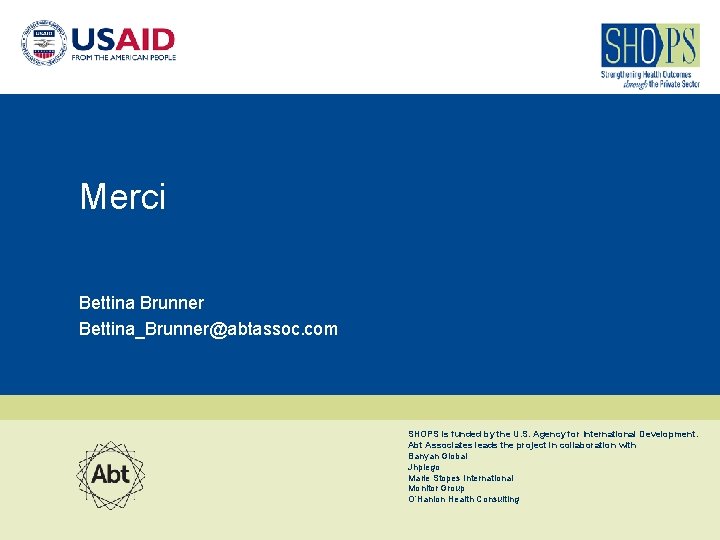 Merci Bettina Brunner Bettina_Brunner@abtassoc. com SHOPS is funded by the U. S. Agency for