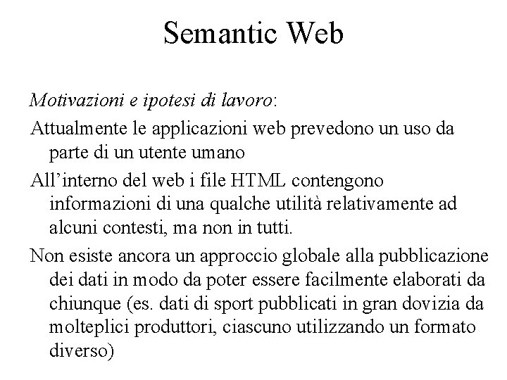 Semantic Web Motivazioni e ipotesi di lavoro: Attualmente le applicazioni web prevedono un uso