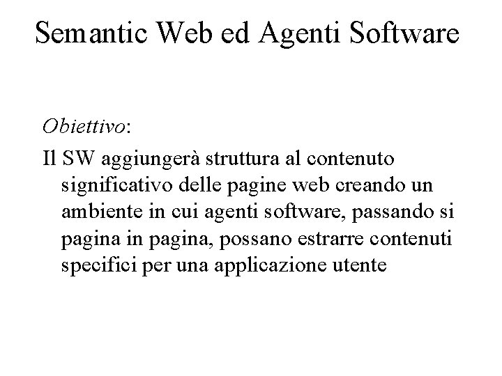 Semantic Web ed Agenti Software Obiettivo: Il SW aggiungerà struttura al contenuto significativo delle