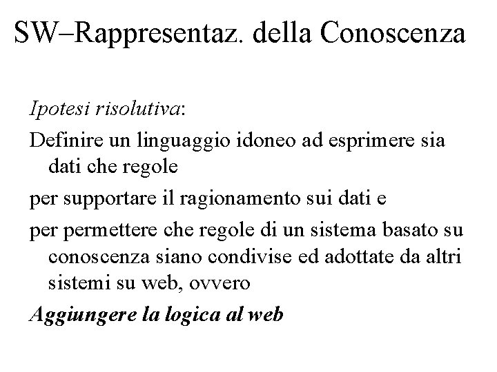 SW–Rappresentaz. della Conoscenza Ipotesi risolutiva: Definire un linguaggio idoneo ad esprimere sia dati che