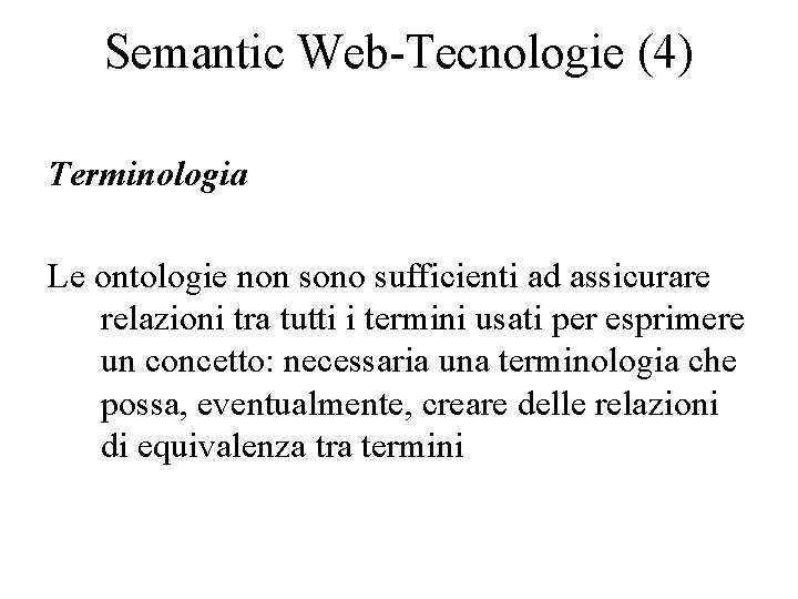 Semantic Web-Tecnologie (4) Terminologia Le ontologie non sono sufficienti ad assicurare relazioni tra tutti