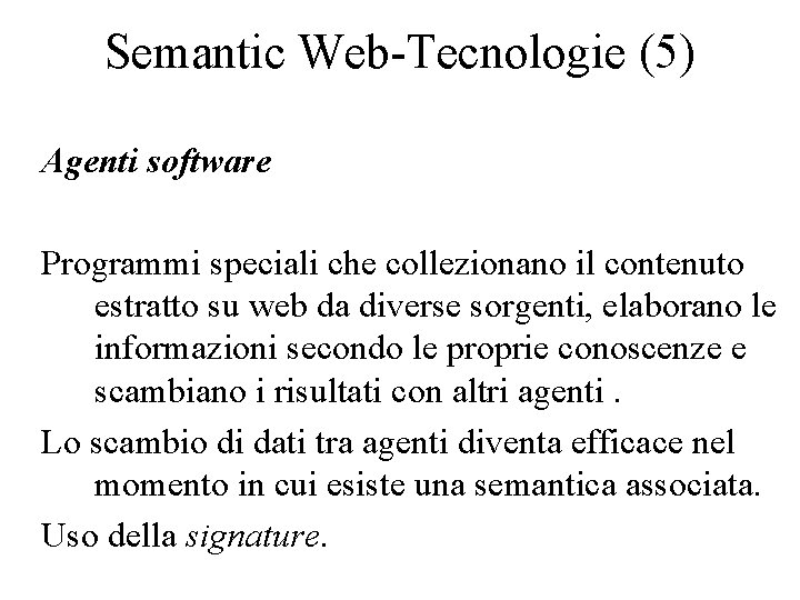 Semantic Web-Tecnologie (5) Agenti software Programmi speciali che collezionano il contenuto estratto su web
