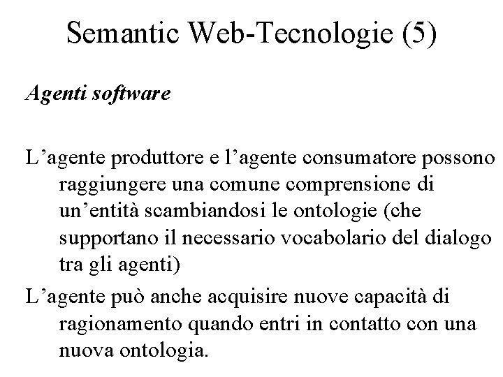 Semantic Web-Tecnologie (5) Agenti software L’agente produttore e l’agente consumatore possono raggiungere una comune