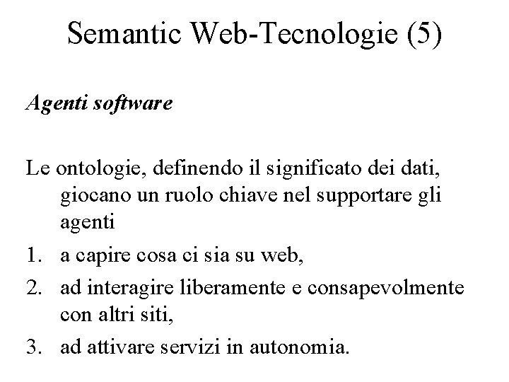 Semantic Web-Tecnologie (5) Agenti software Le ontologie, definendo il significato dei dati, giocano un