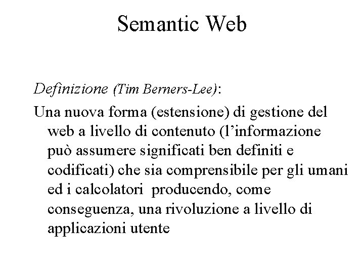 Semantic Web Definizione (Tim Berners-Lee): Una nuova forma (estensione) di gestione del web a