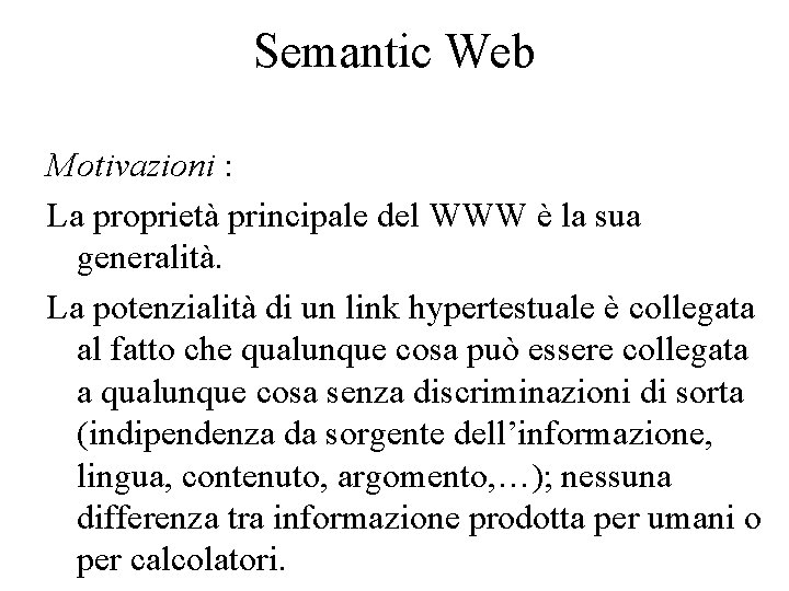 Semantic Web Motivazioni : La proprietà principale del WWW è la sua generalità. La