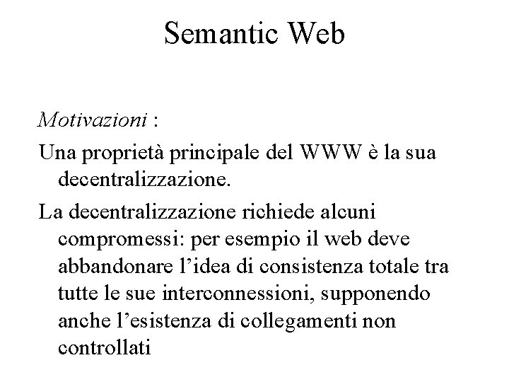 Semantic Web Motivazioni : Una proprietà principale del WWW è la sua decentralizzazione. La