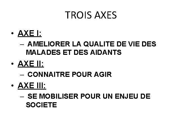 TROIS AXES • AXE I: – AMELIORER LA QUALITE DE VIE DES MALADES ET