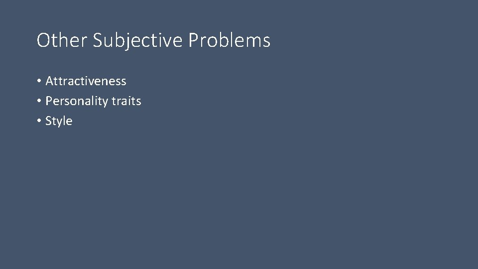 Other Subjective Problems • Attractiveness • Personality traits • Style 