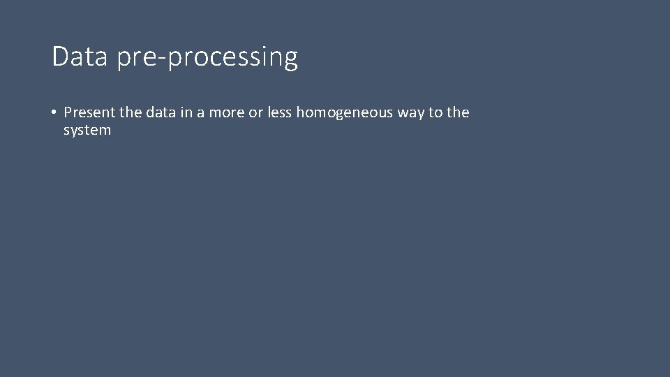 Data pre-processing • Present the data in a more or less homogeneous way to