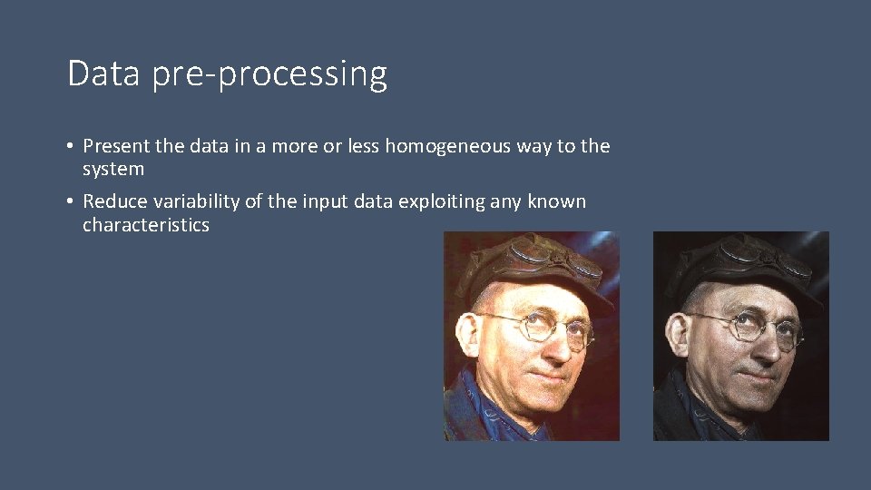 Data pre-processing • Present the data in a more or less homogeneous way to