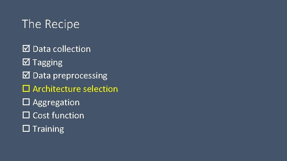 The Recipe Data collection Tagging Data preprocessing Architecture selection Aggregation Cost function Training 