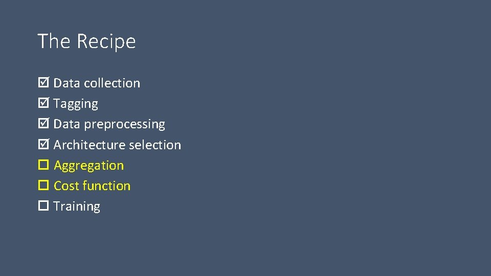 The Recipe Data collection Tagging Data preprocessing Architecture selection Aggregation Cost function Training 