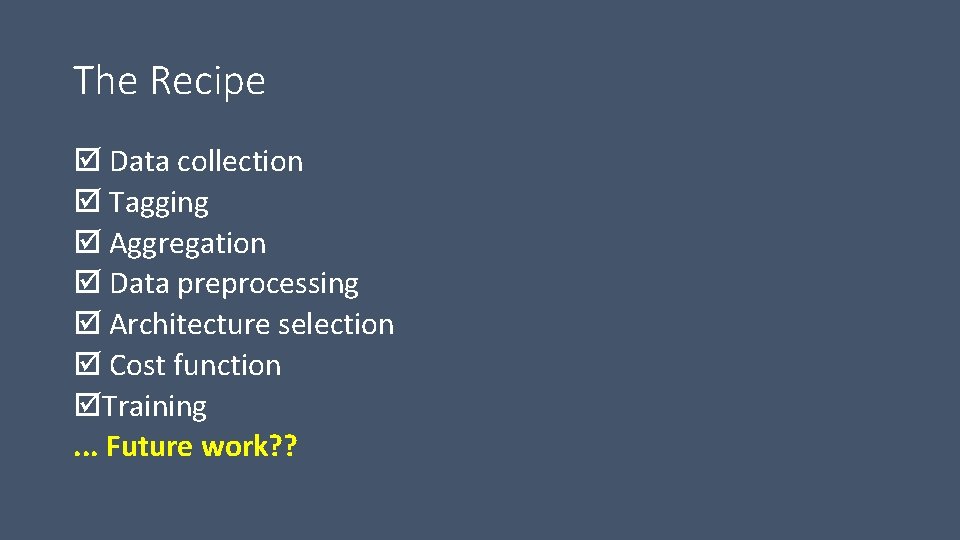 The Recipe Data collection Tagging Aggregation Data preprocessing Architecture selection Cost function Training. .